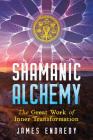 Shamanic Alchemy: The Great Work of Inner Transformation By James Endredy Cover Image