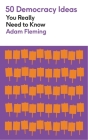 50 Democracy Ideas You Really Need to Know By Adam Fleming Cover Image