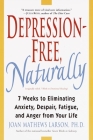 Depression-Free, Naturally: 7 Weeks to Eliminating Anxiety, Despair, Fatigue, and Anger from Your Life By Joan Mathews Larson, PhD Cover Image