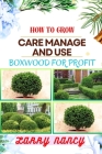How to Grow Care Manage and Use Boxwood for Profit: One Touch Guide To Cultivating, Nurturing, And Leveraging Boxwood For Agricultural Success By Larry Nancy Cover Image