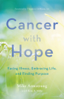 Cancer with Hope: Facing Illness, Embracing Life, and Finding Purpose By C. Michael Armstrong, Eric A. Vohr, Theodore Deweese (Foreword by) Cover Image