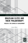 Brazilian Elites and Their Philanthropy: Wealth at the Service of Development (Routledge Studies in Latin American Development) By Jessica Sklair Cover Image