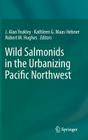Wild Salmonids in the Urbanizing Pacific Northwest By J. Alan Yeakley (Editor), Kathleen G. Maas-Hebner (Editor), Robert M. Hughes (Editor) Cover Image