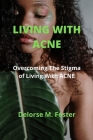 Living With ACNE: Overcoming The Stigma of Living With ACNE By Delorse M. Foster Cover Image