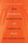Insidious Momentum of American Mass Incarceration By Franklin E. Zimring Cover Image