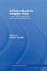 Switzerland and the European Union: A Close, Contradictory and Misunderstood Relationship (Europe and the Nation State) By Clive H. Church (Editor) Cover Image