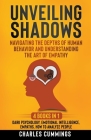 Unveiling Shadows: Navigating the Depths of Human Behavior and Understanding the Art of Empathy - 4 Books in 1: Dark Psychology, Emotiona By Charles Cummings Cover Image