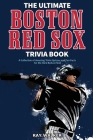 The Ultimate Boston Red Sox Trivia Book: A Collection of Amazing Trivia Quizzes and Fun Facts for Die-Hard BoSox Fans! Cover Image