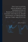 The Calculation, Measurement, and Maximization of Radiation Efficiency of Loaded and Helical Short Antennas at Frequencies Below Thiry Megacycles. By John J. Dougherty Cover Image