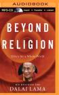 Beyond Religion: Ethics for a Whole World By Dalai Lama, Alexander Norman (With), Martin Sheen (Read by) Cover Image