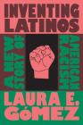 Inventing Latinos: A New Story of American Racism By Laura E. Gómez Cover Image