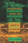 Hydroponic Cannabis Grow for Beginners: The Ultimate Guide to Marijuana Cultivation Cover Image