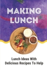 Making Lunch: Lunch Ideas With Delicious Recipes To Help: Easy Lunch Ideas For Work By Betsey Herek Cover Image