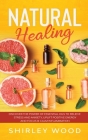Natural Healing: Discover The Power of Essential Oils to Relieve Stress and Anxiety, Uplift Positive Energy and Focus & Calm Inflammati By Shirley Wood Cover Image