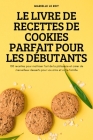 Le Livre de Recettes de Cookies Parfait Pour Les Débutants By Marielle Le Roy Cover Image