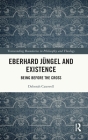 Eberhard Jüngel and Existence: Being Before the Cross (Transcending Boundaries in Philosophy and Theology) By Deborah Casewell Cover Image