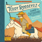Little Naturalists: Teddy Roosevelt Loved the Outdoors Cover Image