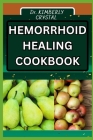 Hemorrhoid Healing Cookbook: Delicious Recipes For Relief, A Holistic Approach To Quick Recovery Through Nutritious Cooking Cover Image