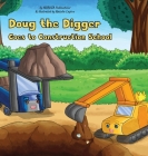 Doug the Digger Goes to Construction School: A Fun Picture Book For 2-5 Year Olds Cover Image