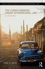 The Cuban Embargo under International Law: El Bloqueo (Routledge Research in International Law) Cover Image