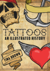Tattoos: An Illustrated History By Tina Brown Cover Image