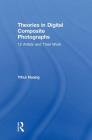 Theories in Digital Composite Photographs: 12 Artists and Their Work By Yihui Huang Cover Image
