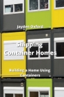 Shipping Container Homes: Building a Home Using Containers Cover Image