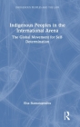 Indigenous Peoples in the International Arena: The Global Movement for Self-Determination (Indigenous Peoples and the Law) Cover Image