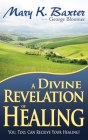 A Divine Revelation of Healing: You, Too, Can Receive Your Healing! Cover Image