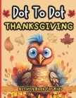 Thanksgiving Dot To Dot Activity Book For Kids: Fast Learning Connect The Dots Puzzles For Toddlers and Kindergarten & Preschool Activity l (Holiday a Cover Image