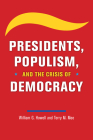 Presidents, Populism, and the Crisis of Democracy By William G. Howell, Terry M. Moe Cover Image