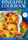 Pineapple Cookbook: Pineapple Recipe Book with Delicious Homemade Pineapple Recipes By Brendan Fawn Cover Image