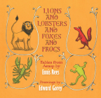 Lions and Lobsters and Foxes and Frogs: Fables from Aesop By Ennis Rees, Edward Gorey (Illustrator) Cover Image