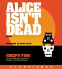 Alice Isn't Dead CD: A Novel By Joseph Fink, Jasika Nicole (Read by) Cover Image