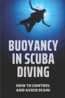 Buoyancy In Scuba Diving: How To Control And Avoid Scam?: How To Maintain Buoyancy While Diving By Elvira Perkes Cover Image