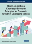 Cases on Applying Knowledge Economy Principles for Economic Growth in Developing Nations Cover Image
