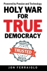 Holy War for True Democracy: Powered by Passion and Technology Cover Image