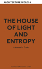 The House of Light and Entropy: Architecture Words 11 By Alessandra Ponte Cover Image
