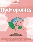 Hydroponics: A Step-By-Step Guide to Grow Plants in Your Greenhouse Garden. Discover the Secrets of Hydroponics and Build an Inexpe Cover Image