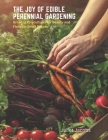 The Joy of Edible Perennial Gardening: Growing Polycultures for Beauty and Flavor in Small Spaces By Juliet Jacobs Cover Image