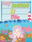 My Name is Mia: Personalized Primary Tracing Book / Learning How to Write Their Name / Practice Paper Designed for Kids in Preschool a By Babanana Publishing Cover Image