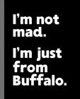 I'm not mad. I'm just from Buffalo.: I'm not mad. I'm just from Buffalo.: A Fun Composition Book for a Native Buffalo, NY Resident and Sports Fan By Offensive Journals Cover Image