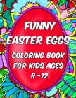 Coloring Books For Kids Ages 8-12 - Funny Easter Eggs: Let your child relax and develop his imagination with this Easter Colouring Book full of fun eg By Acris Coloring Books Club Cover Image