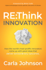 RE: Think Innovation: How the World's Most Prolific Innovators Come Up with Great Ideas That Deliver Extraordinary Outcomes By Carla Johnson Cover Image