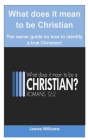 What does it mean to be christian: The owner guide on how to identify a true christian! By James Williams Cover Image