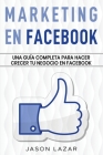 Marketing en Facebook: Una guía completa para hacer crecer tu negocio en Facebook By Jason Lazar Cover Image