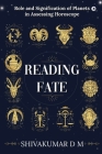 Reading Fate: Role and Signification of Planets in Assessing Horoscope By Shivakumar D M Cover Image