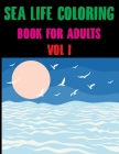 Sea Life Coloring Book for Adults Vol 1: Sea Coloring Book Vol 1 Cover Image