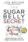 The Sugar Belly Secret: Subtract the Sugar, Lose the Weight, and Transform Your Life By Joe Bovino Cover Image