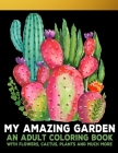 My Amazing Garden: : An Adult Coloring Book With Flowers, Plants, Succulents, And So Much More Cover Image